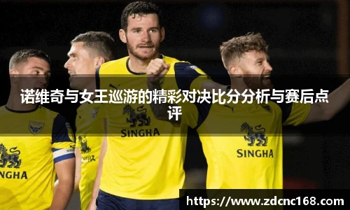 诺维奇与女王巡游的精彩对决比分分析与赛后点评