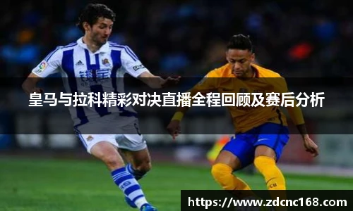 皇马与拉科精彩对决直播全程回顾及赛后分析