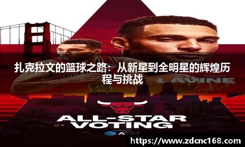 扎克拉文的篮球之路：从新星到全明星的辉煌历程与挑战