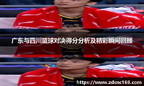 广东与四川篮球对决得分分析及精彩瞬间回顾